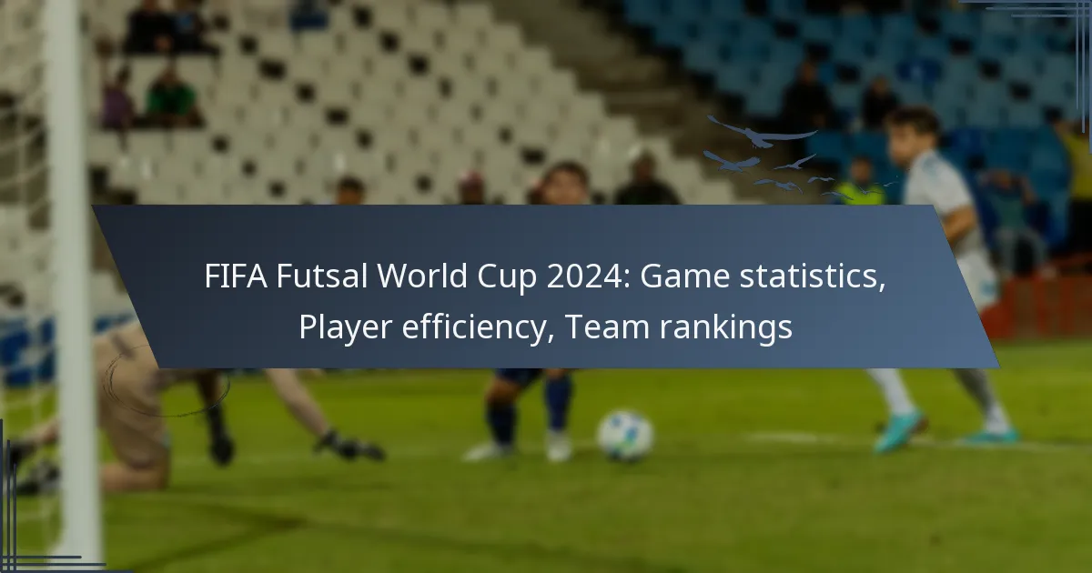 FIFA Futsal World Cup 2024: Game statistics, Player efficiency, Team rankings