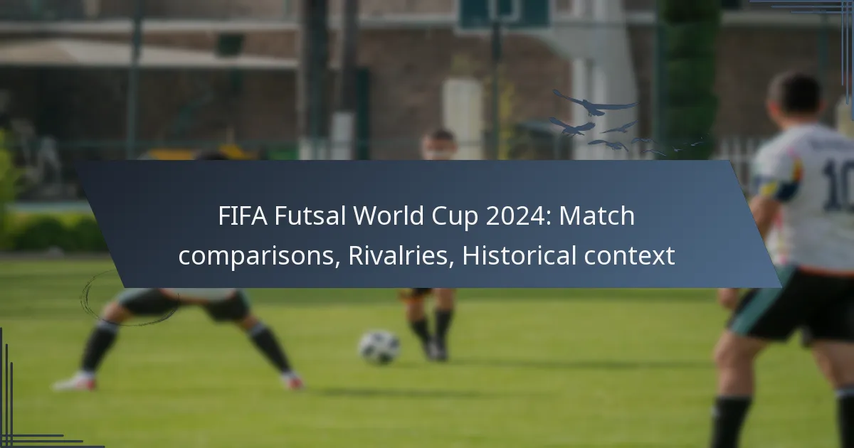 FIFA Futsal World Cup 2024: Match comparisons, Rivalries, Historical context