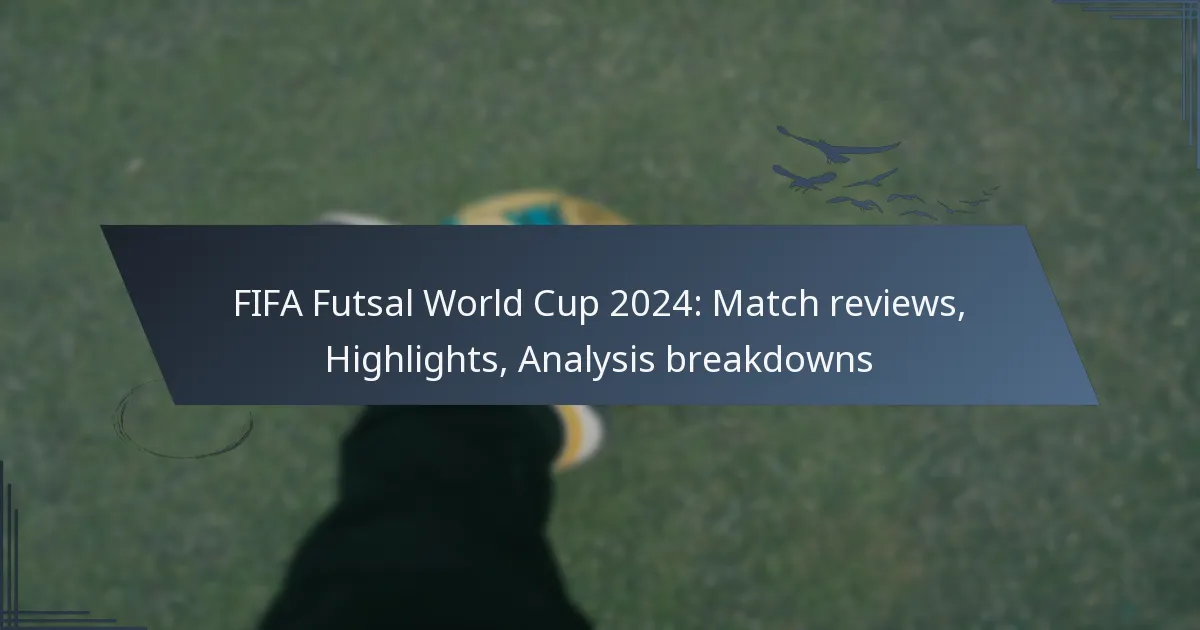FIFA Futsal World Cup 2024: Match reviews, Highlights, Analysis breakdowns