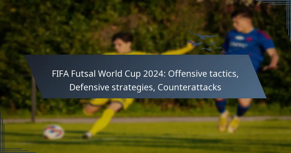 FIFA Futsal World Cup 2024: Offensive tactics, Defensive strategies, Counterattacks