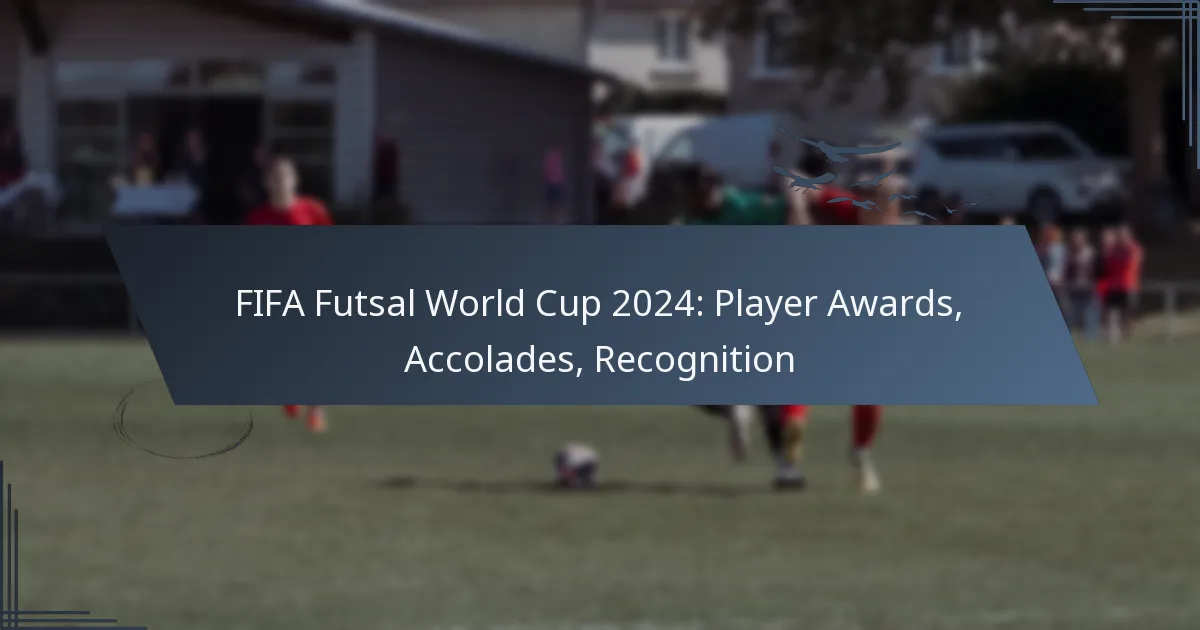 FIFA Futsal World Cup 2024: Player Awards, Accolades, Recognition