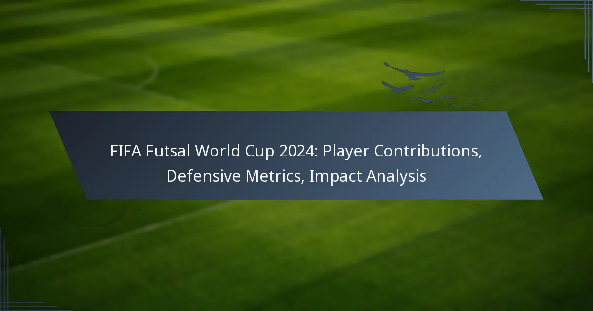 FIFA Futsal World Cup 2024: Player Contributions, Defensive Metrics, Impact Analysis