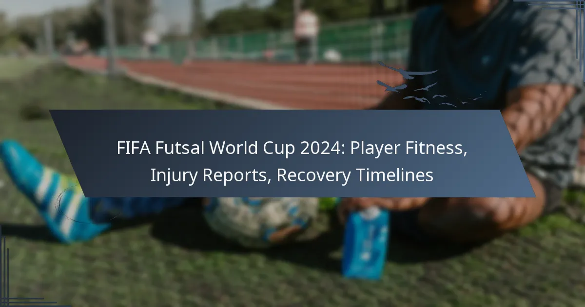 FIFA Futsal World Cup 2024: Player Fitness, Injury Reports, Recovery Timelines