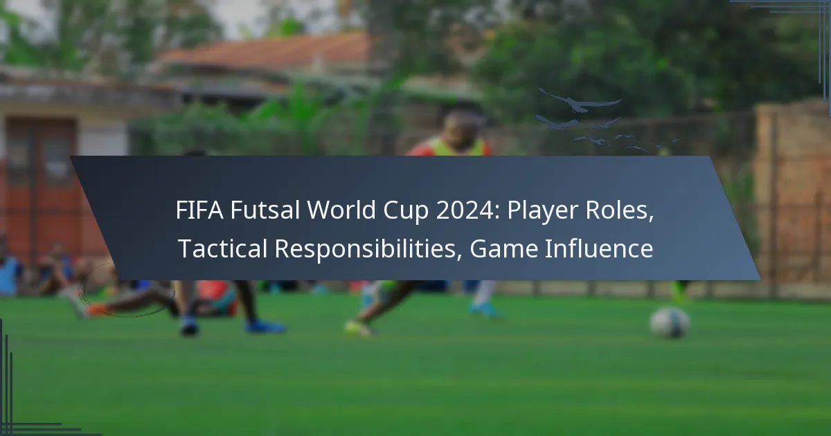 FIFA Futsal World Cup 2024: Player Roles, Tactical Responsibilities, Game Influence
