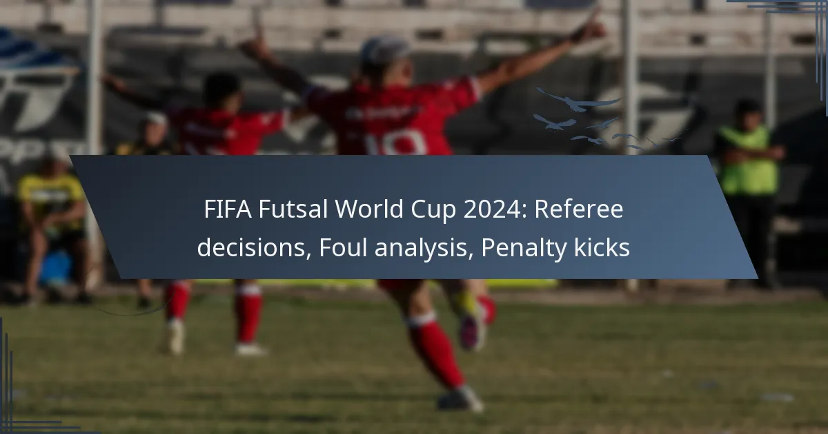 FIFA Futsal World Cup 2024: Referee decisions, Foul analysis, Penalty kicks