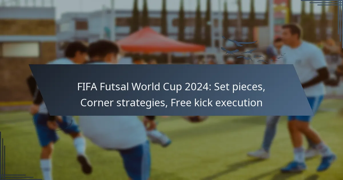 FIFA Futsal World Cup 2024: Set pieces, Corner strategies, Free kick execution