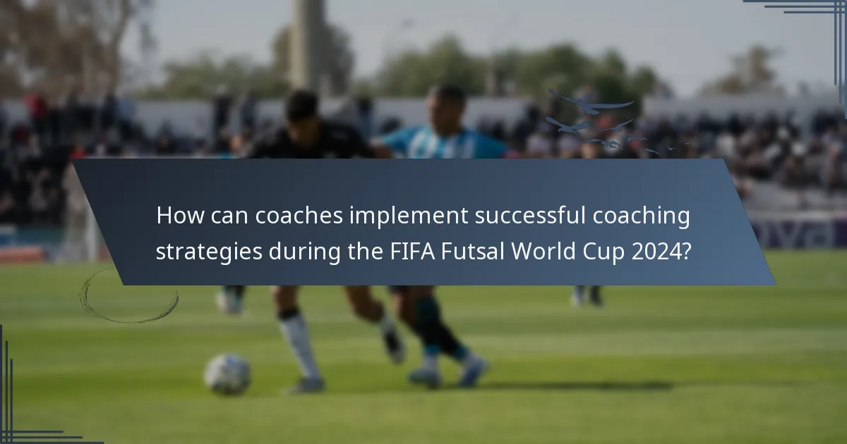 How can coaches implement successful coaching strategies during the FIFA Futsal World Cup 2024?