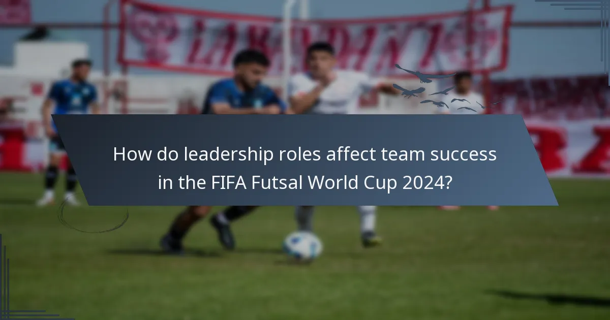 How do leadership roles affect team success in the FIFA Futsal World Cup 2024?