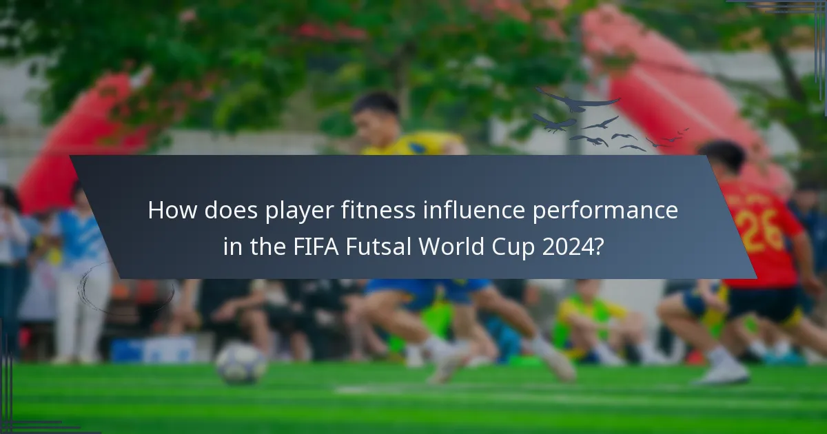 How does player fitness influence performance in the FIFA Futsal World Cup 2024?
