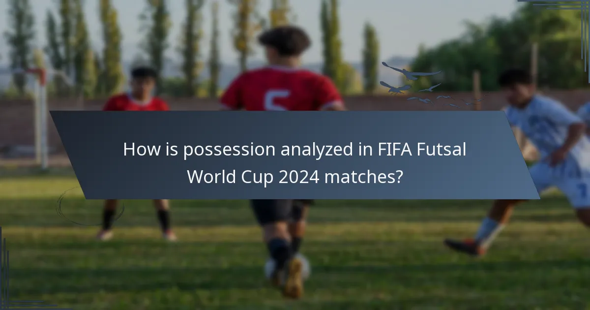 How is possession analyzed in FIFA Futsal World Cup 2024 matches?