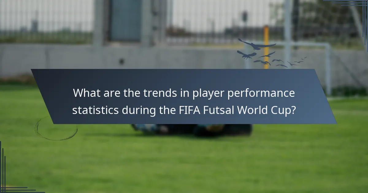 What are the trends in player performance statistics during the FIFA Futsal World Cup?
