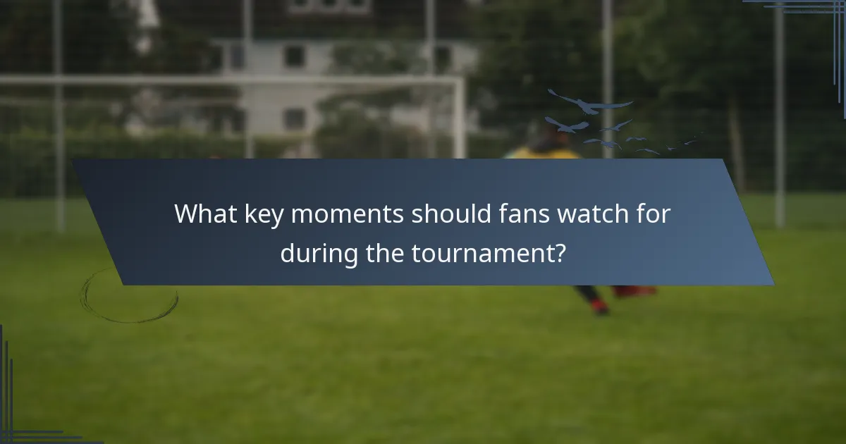 What key moments should fans watch for during the tournament?
