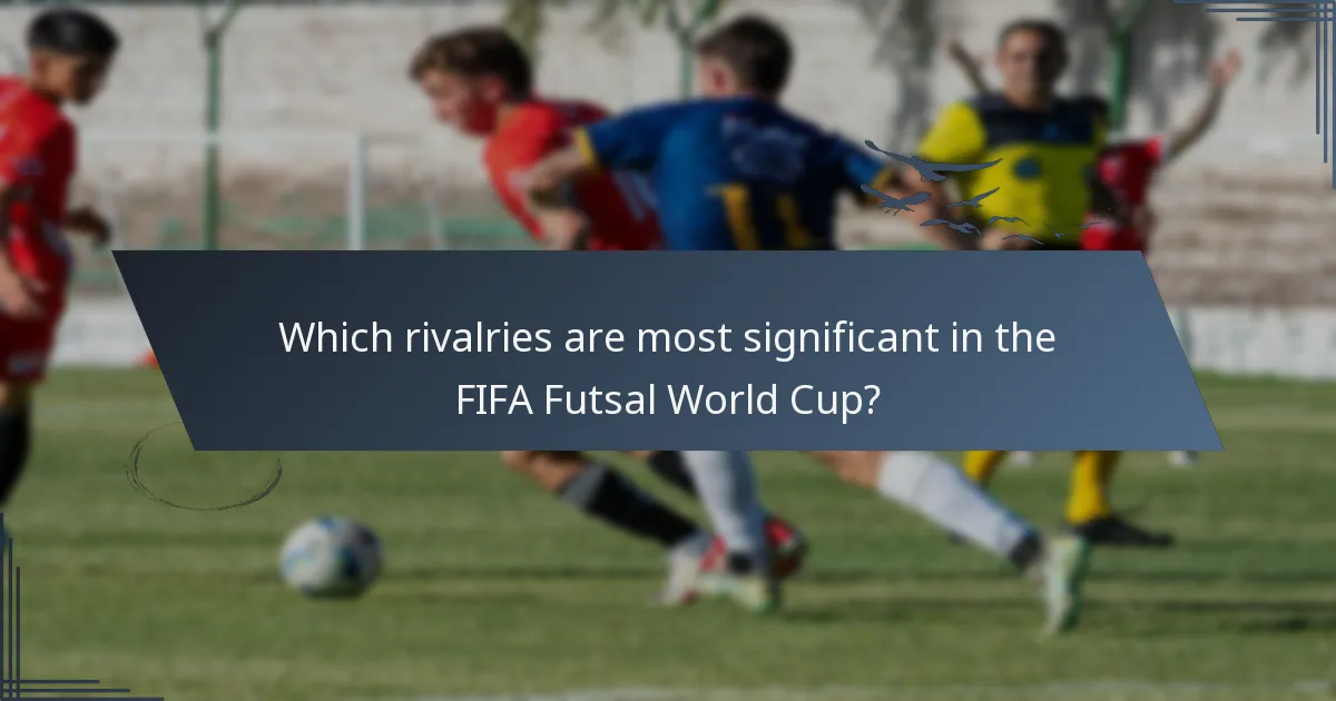 Which rivalries are most significant in the FIFA Futsal World Cup?