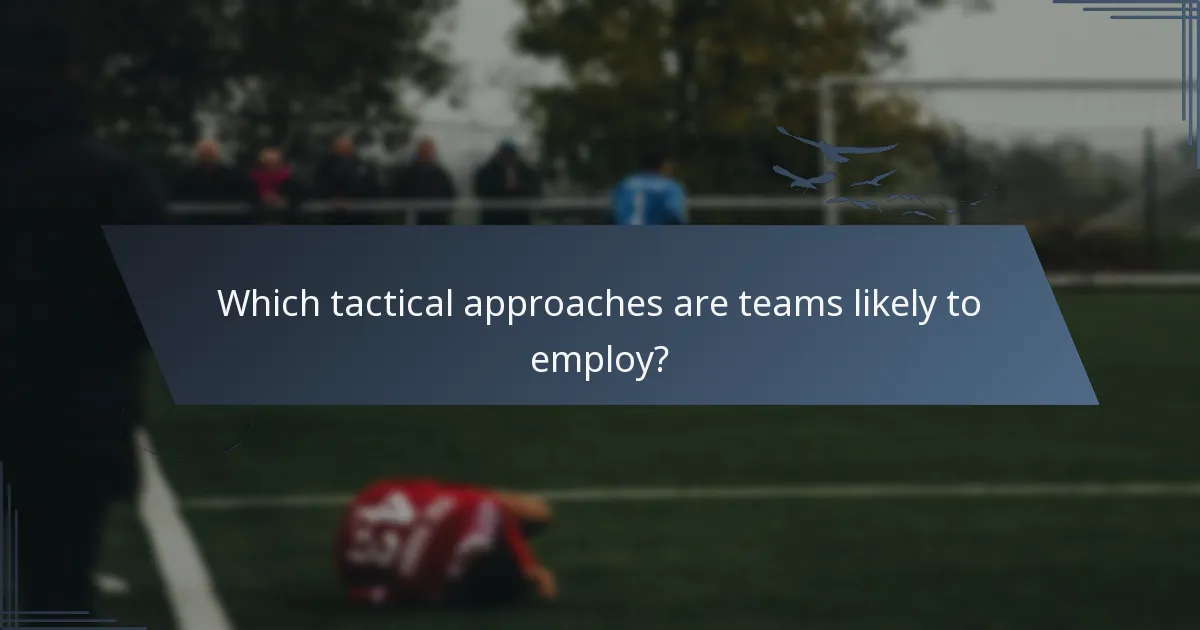 Which tactical approaches are teams likely to employ?