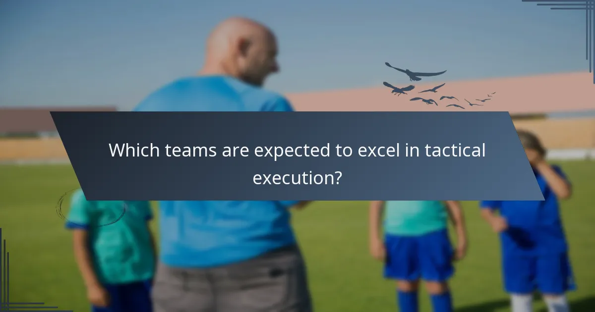 Which teams are expected to excel in tactical execution?