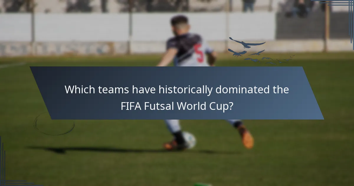 Which teams have historically dominated the FIFA Futsal World Cup?